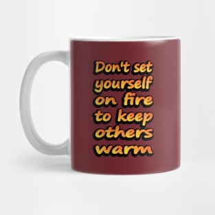 Don't Set Yourself On Fire To Keep Others Warm Mug